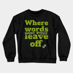 Where words leave off music begins Crewneck Sweatshirt